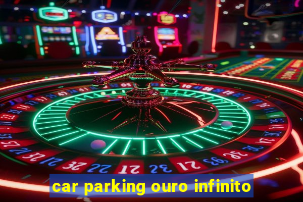 car parking ouro infinito